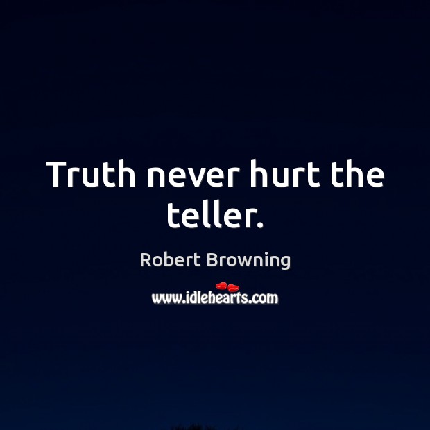 Truth never hurt the teller. Robert Browning Picture Quote