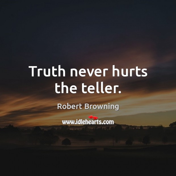 Truth never hurts the teller. Robert Browning Picture Quote
