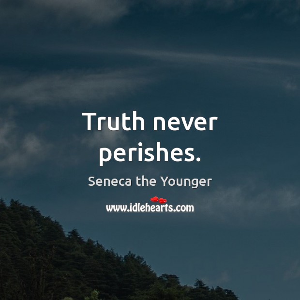 Truth never perishes. Seneca the Younger Picture Quote