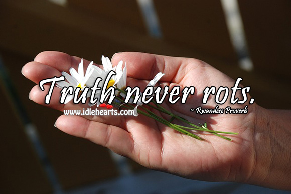 Truth never rots. Rwandese Proverbs Image