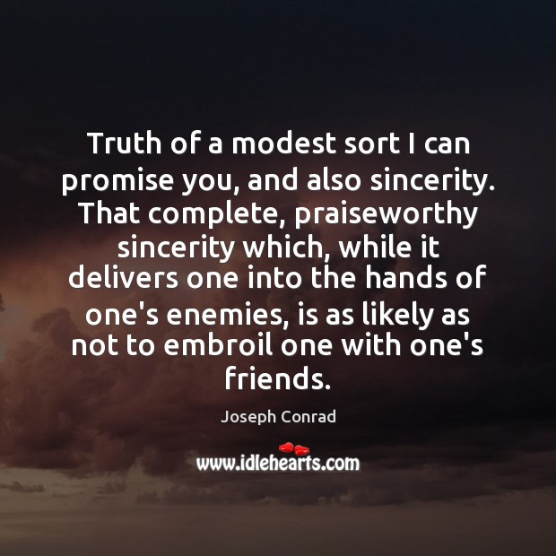 Truth of a modest sort I can promise you, and also sincerity. Joseph Conrad Picture Quote