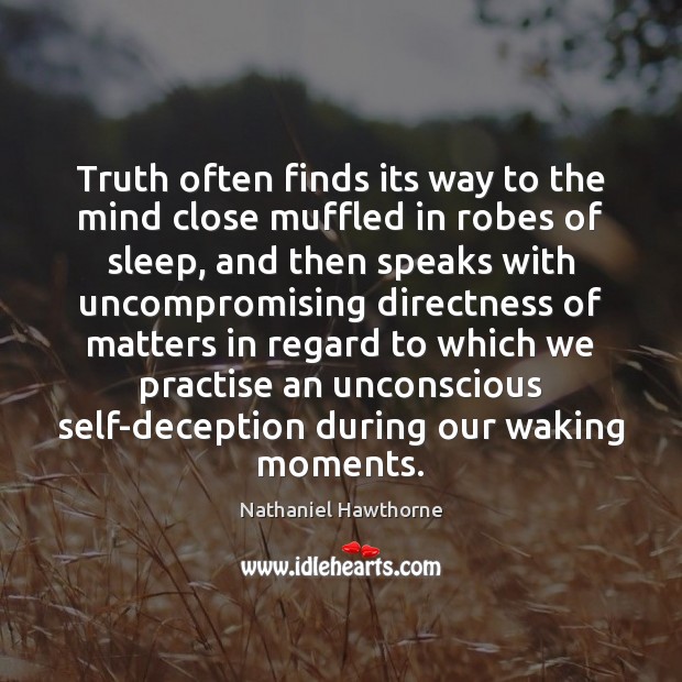 Truth often finds its way to the mind close muffled in robes Nathaniel Hawthorne Picture Quote