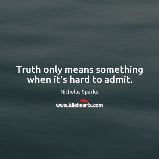 Truth only means something when it’s hard to admit. Nicholas Sparks Picture Quote