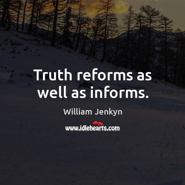 Truth reforms as well as informs. William Jenkyn Picture Quote