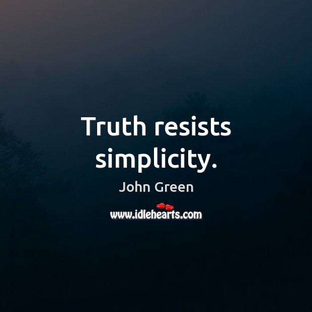Truth resists simplicity. John Green Picture Quote