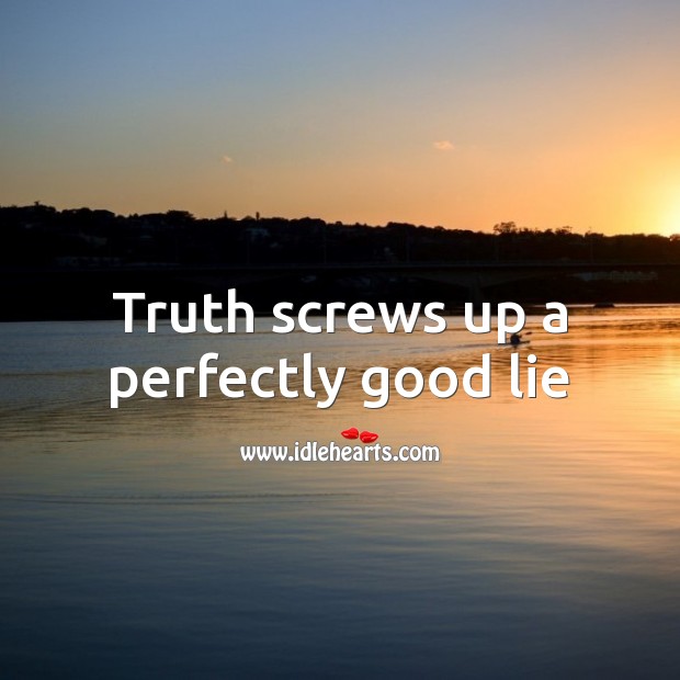 Truth screws up a perfectly good lie Image