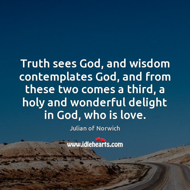 Truth sees God, and wisdom contemplates God, and from these two comes Julian of Norwich Picture Quote