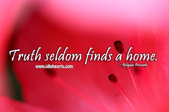 Truth seldom finds a home. Belgian Proverbs Image