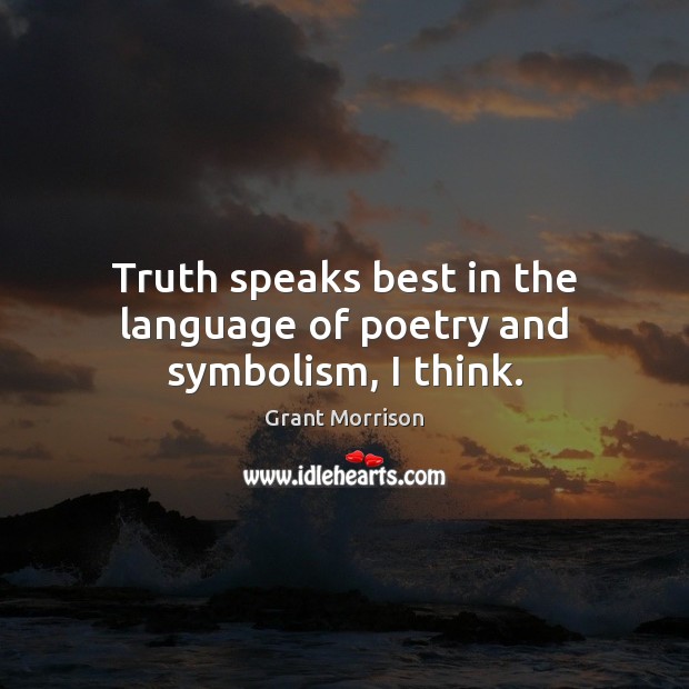 Truth speaks best in the language of poetry and symbolism, I think. Grant Morrison Picture Quote