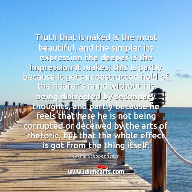Truth that is naked is the most beautiful, and the simpler its Arthur Schopenhauer Picture Quote