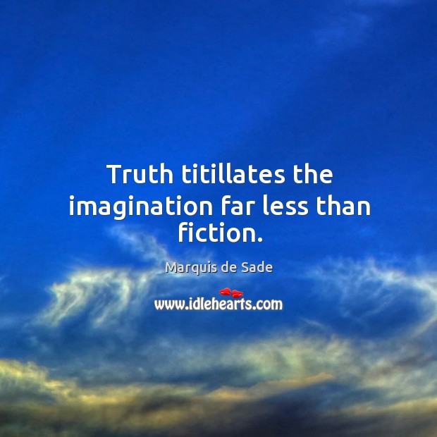 Truth titillates the imagination far less than fiction. Marquis de Sade Picture Quote