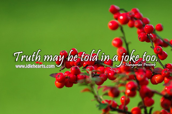 Truth may be told in a joke too. Image