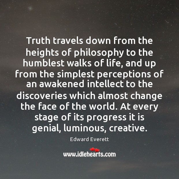 Truth travels down from the heights of philosophy to the humblest walks Edward Everett Picture Quote