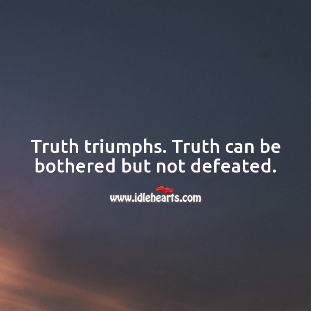 Truth triumphs. Truth can be bothered but not defeated. Truth Quotes Image
