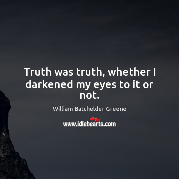 Truth was truth, whether I darkened my eyes to it or not. Image