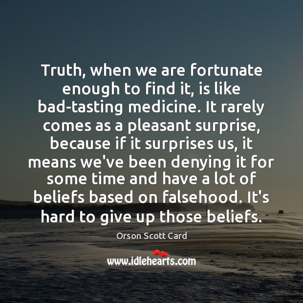 Truth, when we are fortunate enough to find it, is like bad-tasting Orson Scott Card Picture Quote