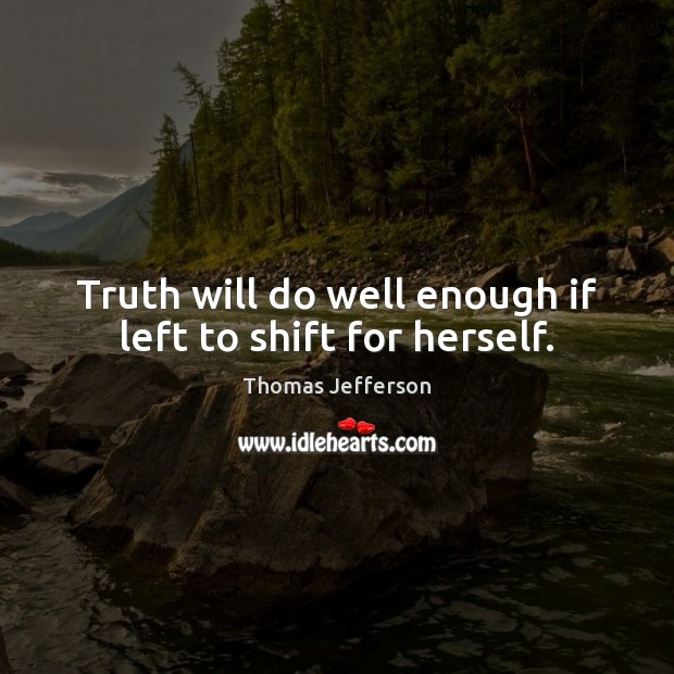 Truth will do well enough if left to shift for herself. Image