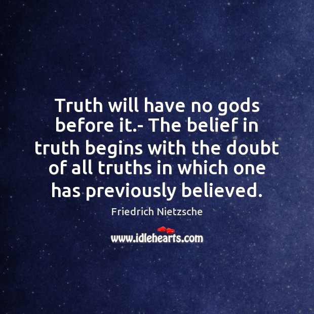 Truth will have no Gods before it.- The belief in truth Image