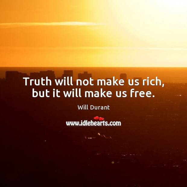 Truth will not make us rich, but it will make us free. Will Durant Picture Quote