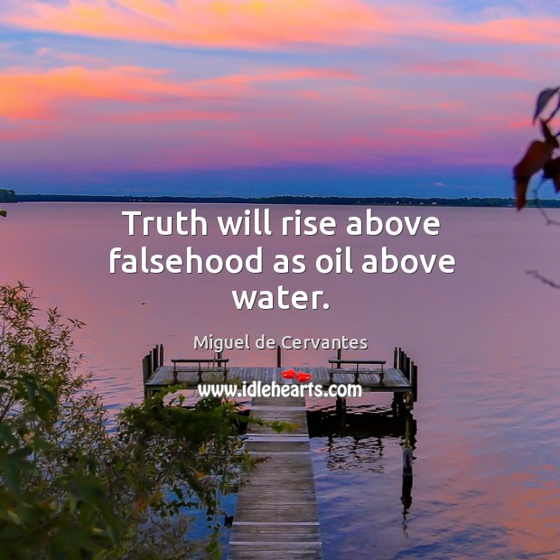 Truth will rise above falsehood as oil above water. Image