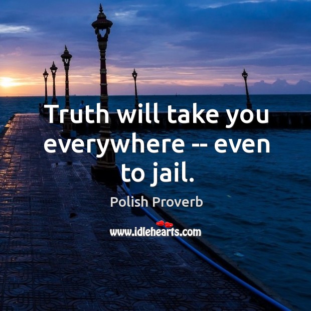 Truth will take you everywhere — even to jail. Polish Proverbs Image