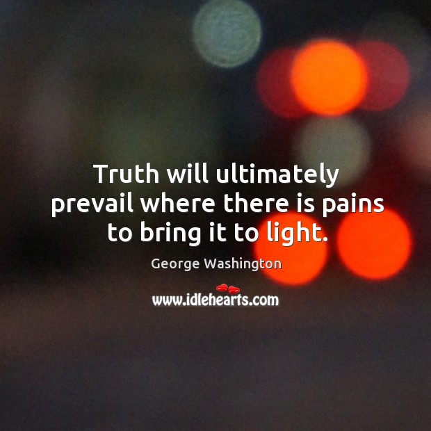 Truth will ultimately prevail where there is pains to bring it to light. Image