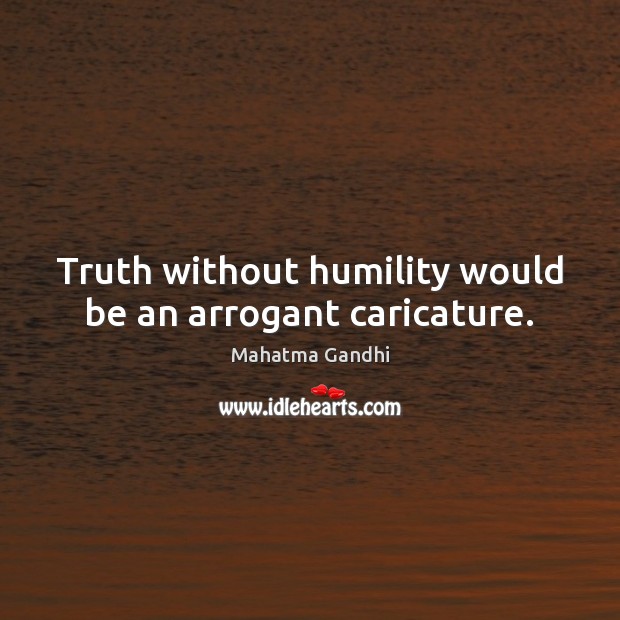 Truth without humility would be an arrogant caricature. Image