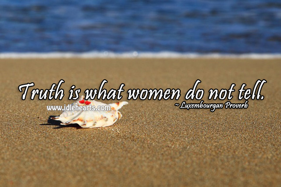 Truth is what women do not tell. Image
