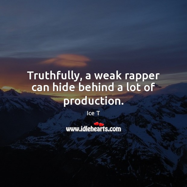 Truthfully, a weak rapper can hide behind a lot of production. Ice T Picture Quote