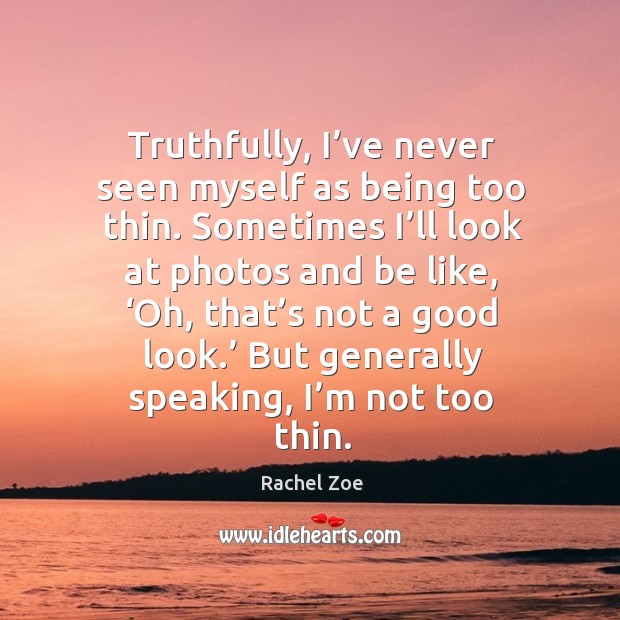 Truthfully, I’ve never seen myself as being too thin. Rachel Zoe Picture Quote
