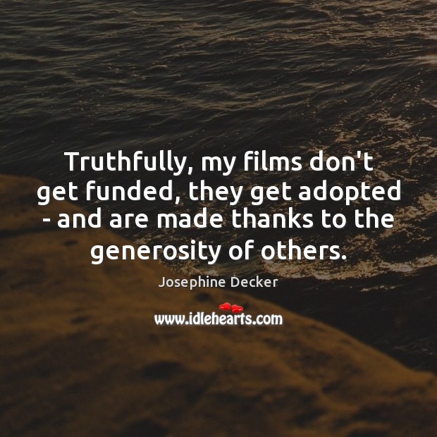 Truthfully, my films don’t get funded, they get adopted – and are Josephine Decker Picture Quote