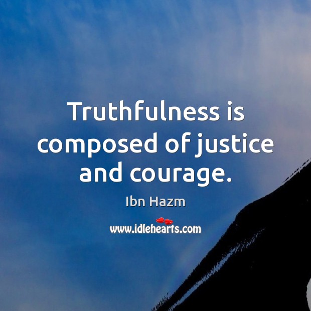 Truthfulness is composed of justice and courage. Ibn Hazm Picture Quote