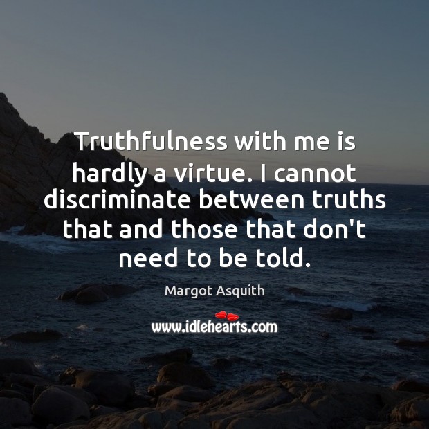 Truthfulness with me is hardly a virtue. I cannot discriminate between truths Margot Asquith Picture Quote