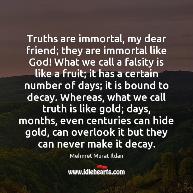 Truths are immortal, my dear friend; they are immortal like God! What Image
