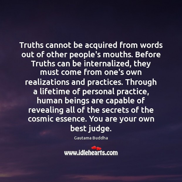 Truths cannot be acquired from words out of other people’s mouths. Before Gautama Buddha Picture Quote