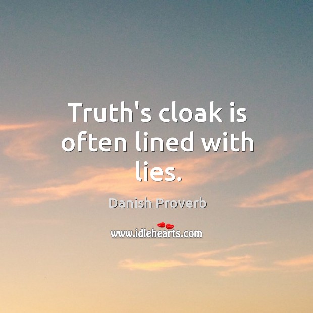Truth’s cloak is often lined with lies. Danish Proverbs Image