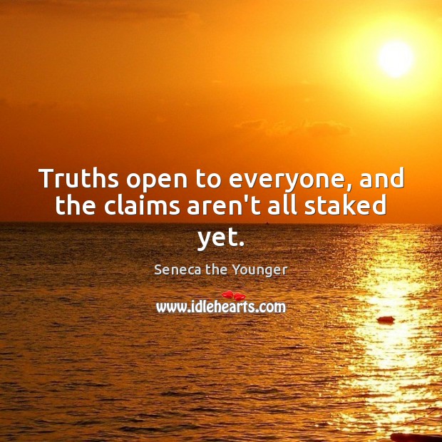 Truths open to everyone, and the claims aren’t all staked yet. Seneca the Younger Picture Quote