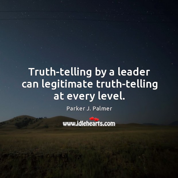 Truth-telling by a leader can legitimate truth-telling at every level. Image