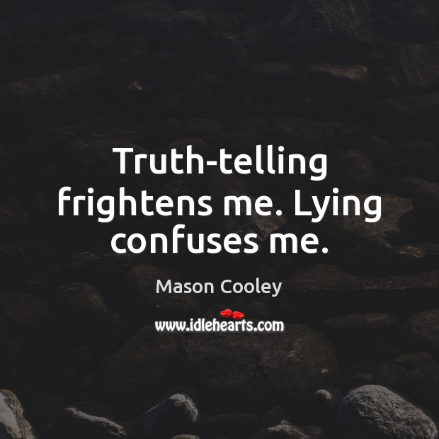 Truth-telling frightens me. Lying confuses me. Image