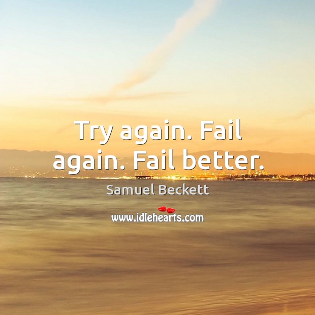 Try again. Fail again. Fail better. Samuel Beckett Picture Quote