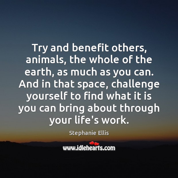 Try and benefit others, animals, the whole of the earth, as much Image