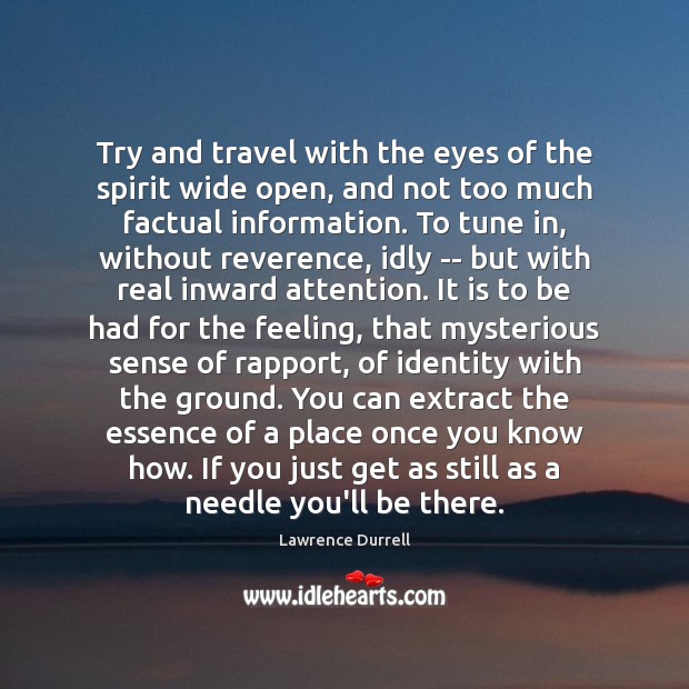 Try and travel with the eyes of the spirit wide open, and Lawrence Durrell Picture Quote