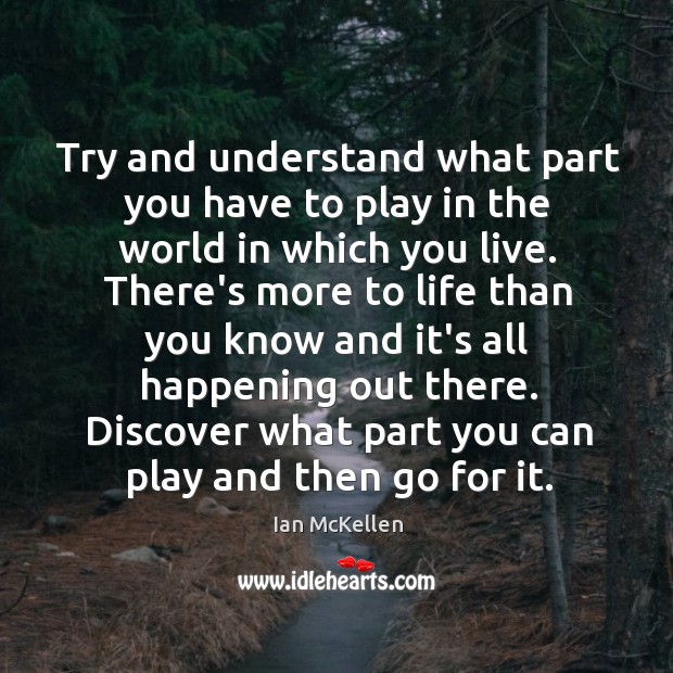Try and understand what part you have to play in the world Ian McKellen Picture Quote