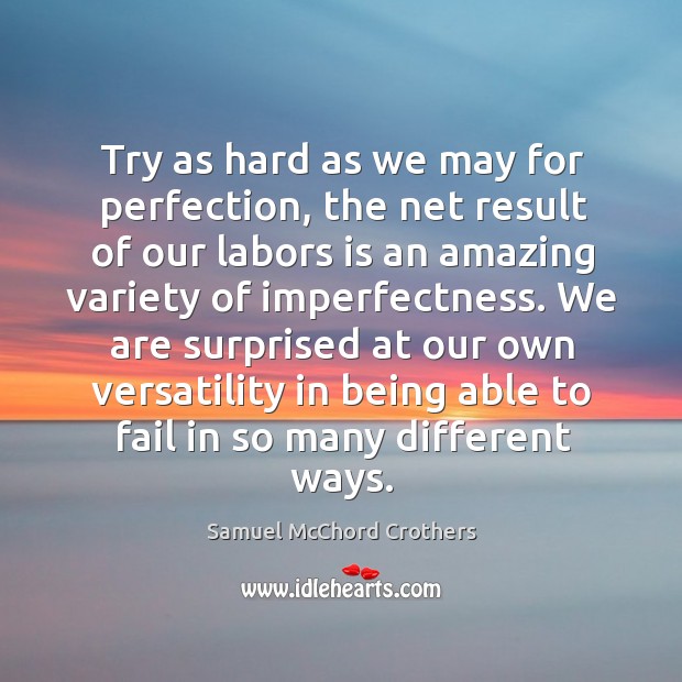 Try as hard as we may for perfection, the net result of our labors is an amazing Samuel McChord Crothers Picture Quote