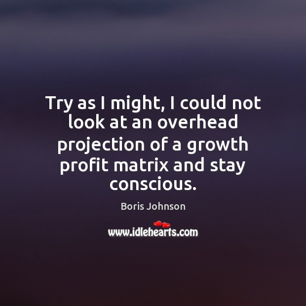 Try as I might, I could not look at an overhead projection Growth Quotes Image
