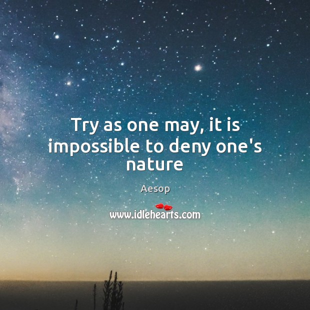 Try as one may, it is impossible to deny one’s nature Aesop Picture Quote