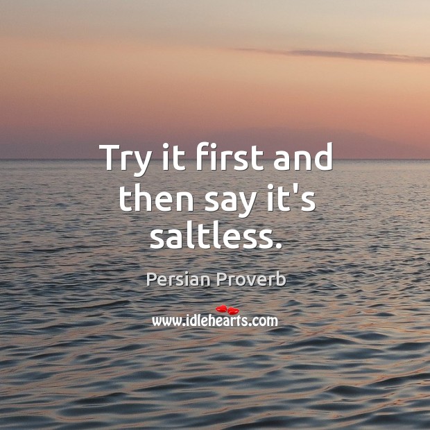 Try it first and then say it’s saltless. Persian Proverbs Image