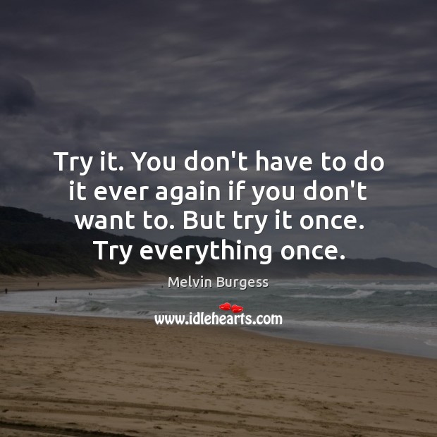 Try it. You don’t have to do it ever again if you Melvin Burgess Picture Quote