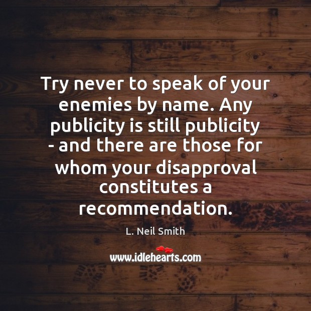 Try never to speak of your enemies by name. Any publicity is Publicity Quotes Image