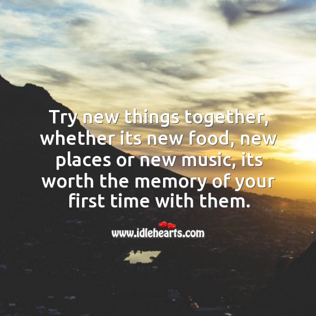 Try new things together, its worth the memory with them. Image
